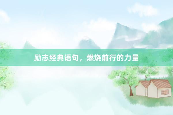 励志经典语句，燃烧前行的力量